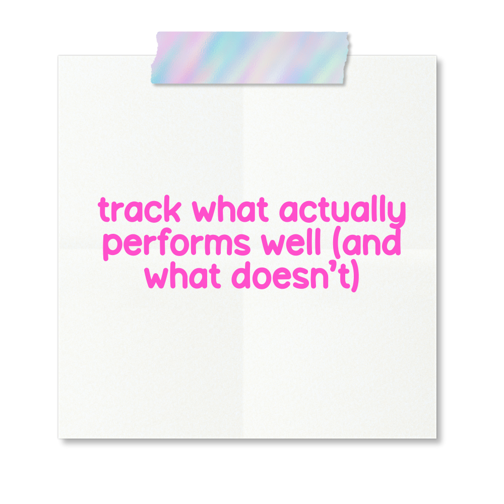 A white piece of paper taped with a pastel-colored, iridescent tape. The paper has a motivational message written in pink, bubbly font that says, "track what actually performs well (and what doesn’t)."