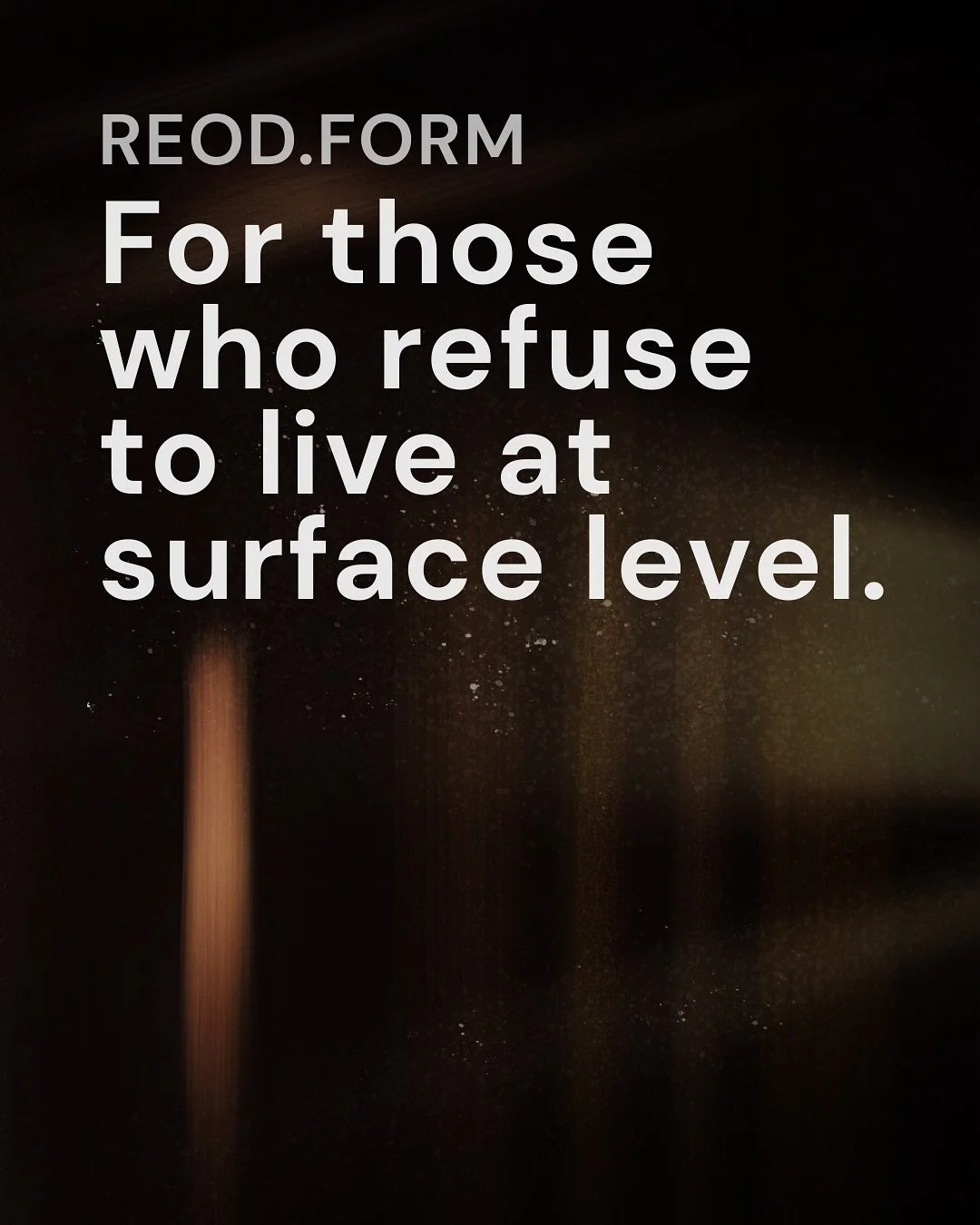 REOD.FORM was built from the ground up as an act of resistance to disposability, distraction, and disconnection.
It is a place for work that is intentional, enduring, and alive with meaning.

The name itself is a cipher: &ldquo;DOER&rdquo; backwards.