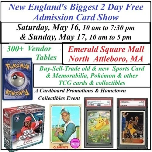 Announcement for a two-day free admission card show at Emerald Square Mall, North Attleboro, MA, on Saturday, May 16, from 10 am to 7:30 pm and Sunday, May 17, from 10 am to 5 pm. Featuring over 300 vendor tables selling sports cards, memorabilia, Pokémon, TCG cards, and collectibles. Includes promotional images of sports cards, Pokémon, and other collectibles.