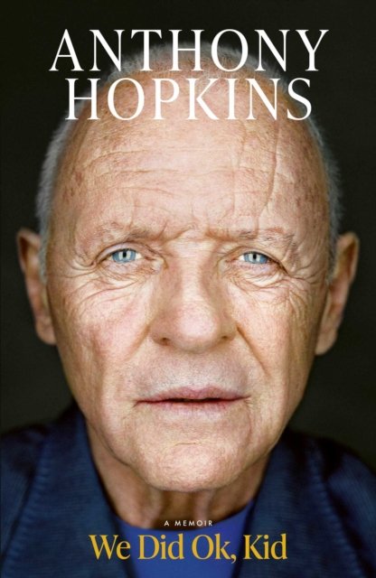 We Did Ok, Kid : A Memoir by Sir Anthony Hopkins
