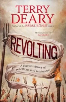 Revolting : A riotous history of rebellions and revolutions by Terry Deary