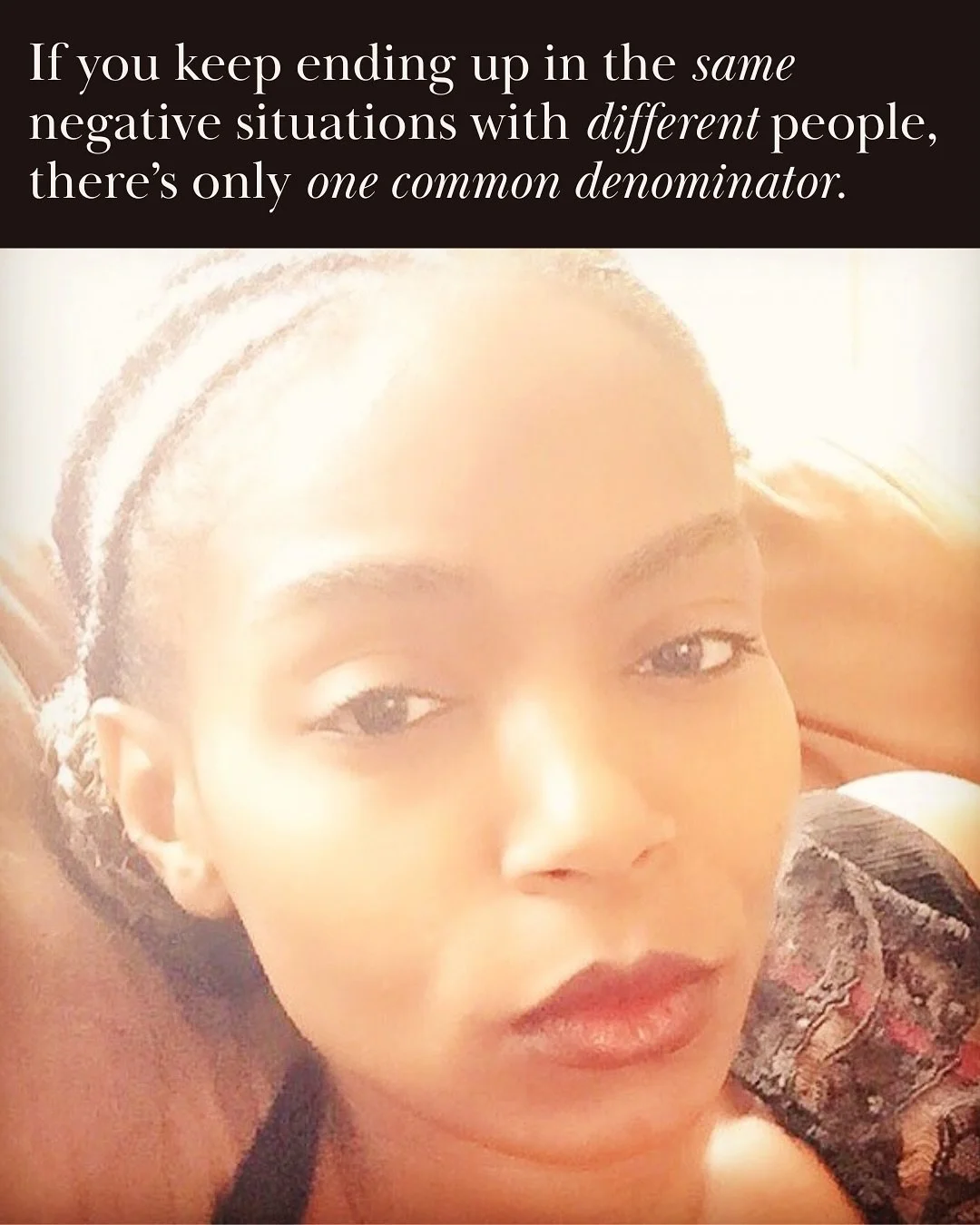 If the faces change but the mess feels familiar, stop blaming the cast. You&rsquo;re the common denominator. Clean up your energy or don&rsquo;t, just don&rsquo;t play the victim.
