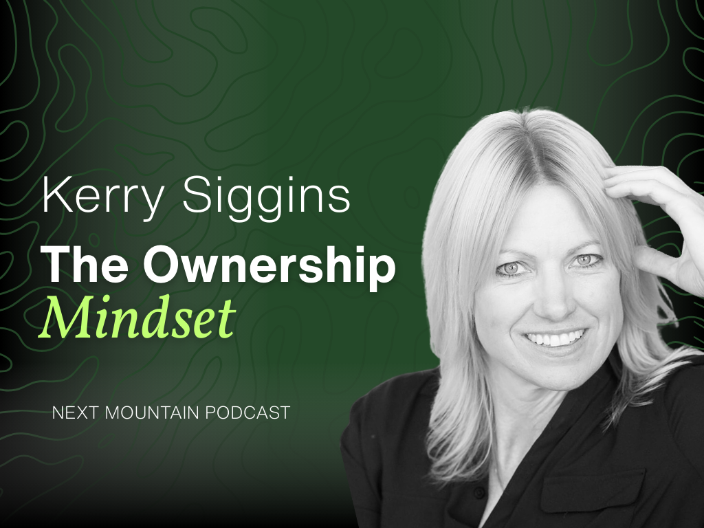 #011: The Ownership Mindset: Kerry Siggins on Courage, Culture and Legacy