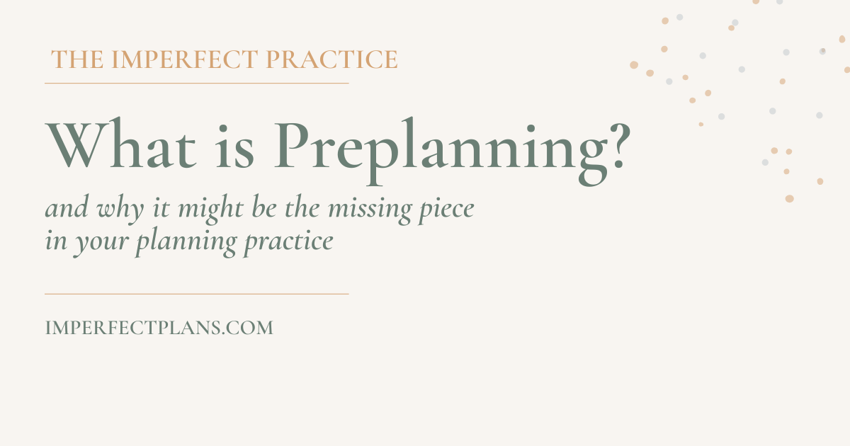 What Is Preplanning (and Why It Might Be the Missing Piece in Your Planning Practice)