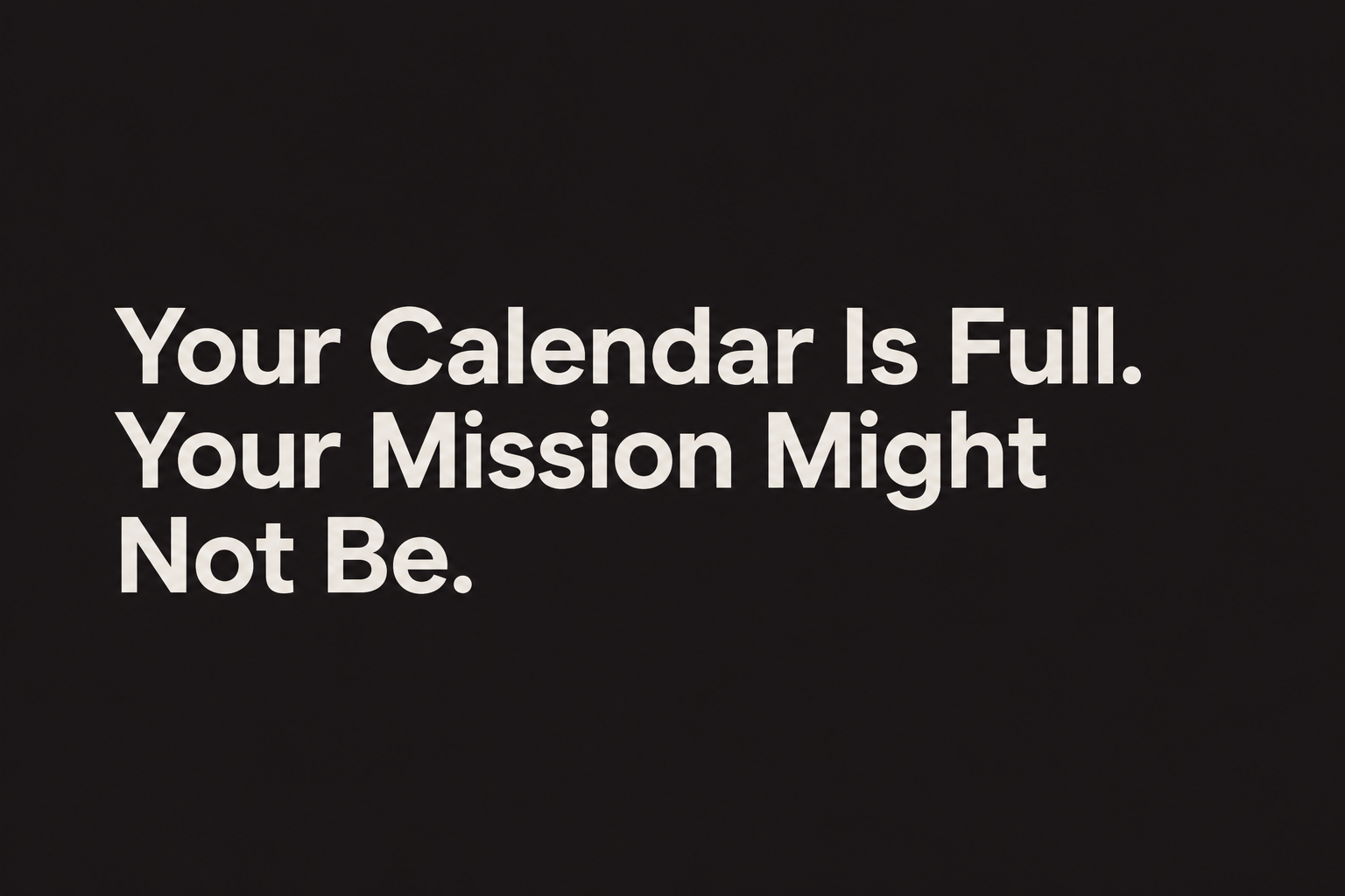 your Calendar Is Full. Your Mission Might Not Be.