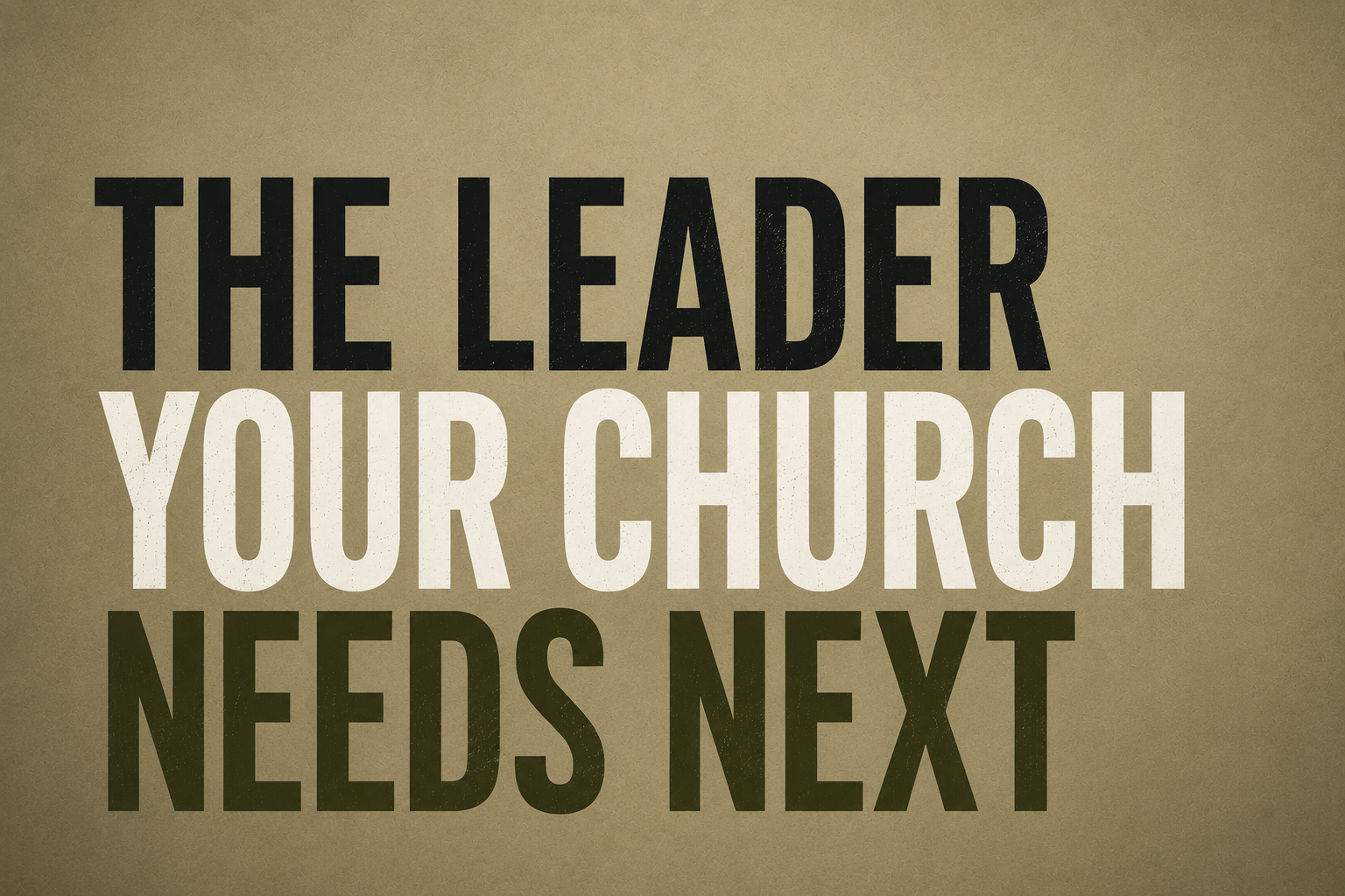 The Leader Your Church Needs Next&nbsp;