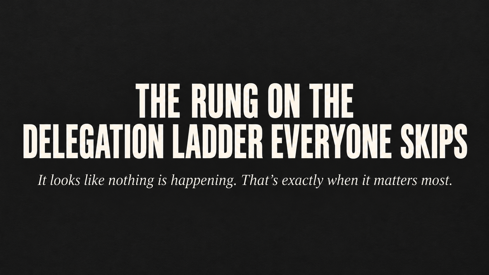 The Rung on the Delegation Ladder Everyone Skips
