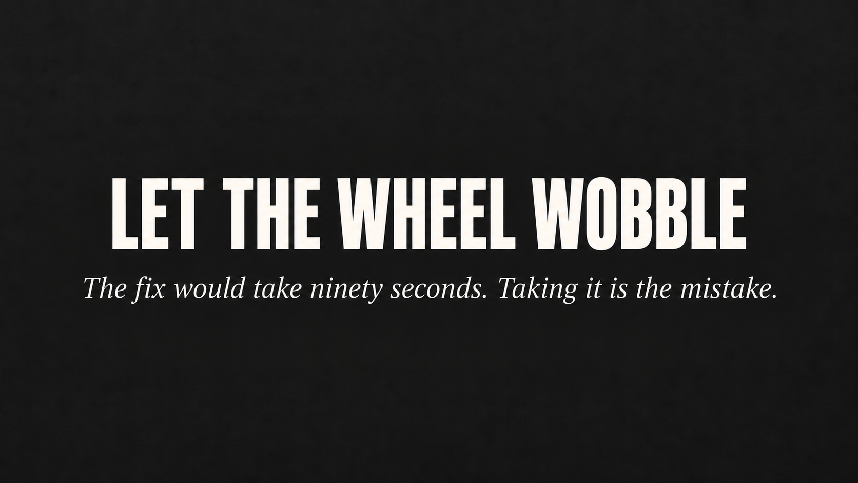 Let the Wheel Wobble