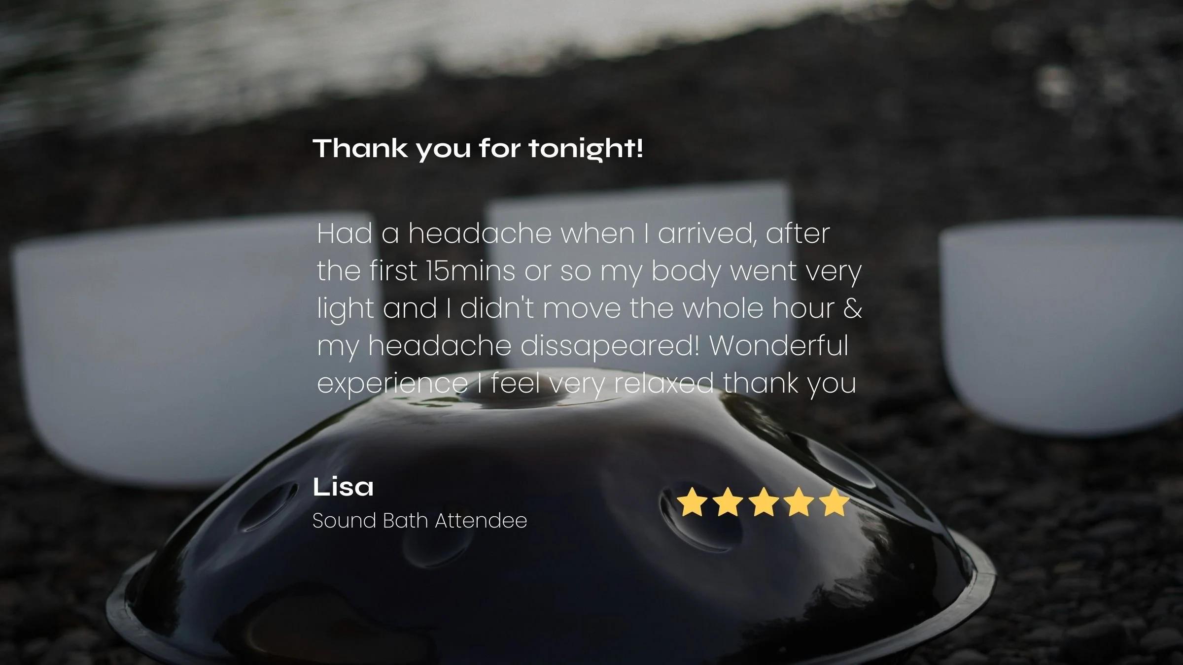 A thank you message overlaid on white crystal singing bowls and a handpan in the background.  Overlaid text includes a 5 star rating review from a Sound Bath Regular, expressing gratitude for relaxation. 