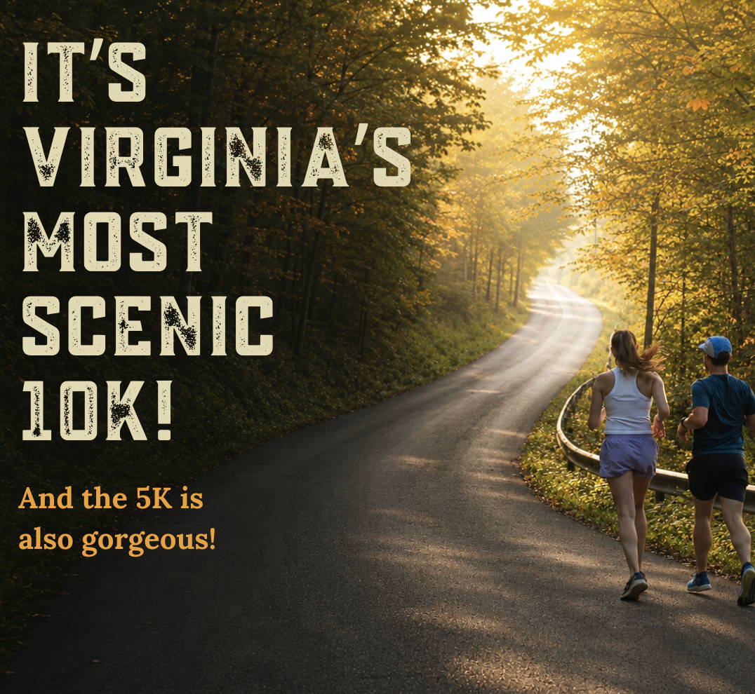 Thanks to the beautiful course and fall leaves changing, it's Virginia's Most Scenic 10K, and the 5K is gorgeous too.