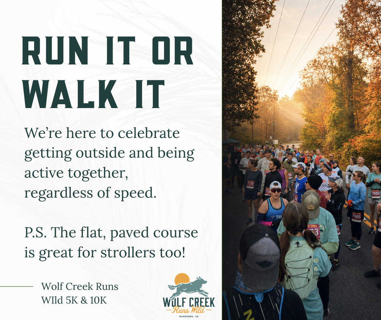 Walk or run our 5k or 10k. Strollers are welcome too