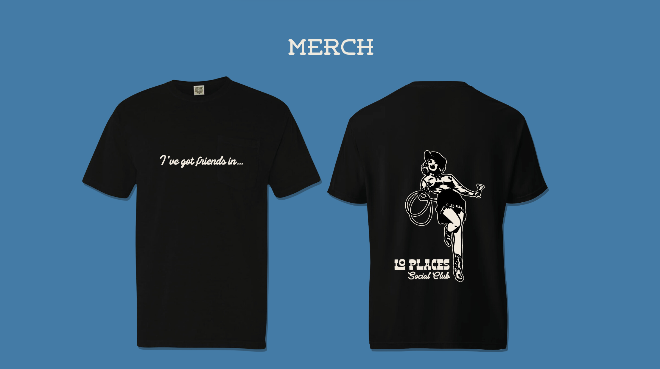 Black t-shirt with white text on the front that reads "I've got friends in..." and a graphic on the back of a woman in vintage style dancing with a drink in one hand and a lasso in the other, with text below that says "10 PLACES Social Club."