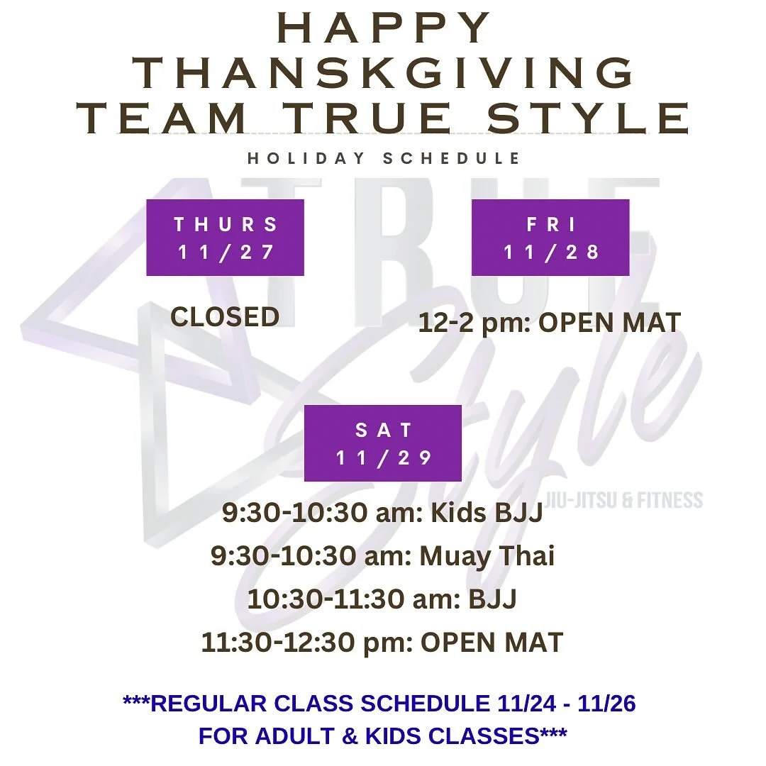TEAM TRUE STYLE&rsquo;S THANKSGIVING SCHEDULE 🦃

We have a regular schedule 11/24-11/26 for Kids &amp; Adult classes 😉

We are CLOSED THURSDAY, 11/27!

We are hosting an OPEN MAT, FRIDAY 11/28 from 12-2 PM in lieu of classes. All affiliations welco
