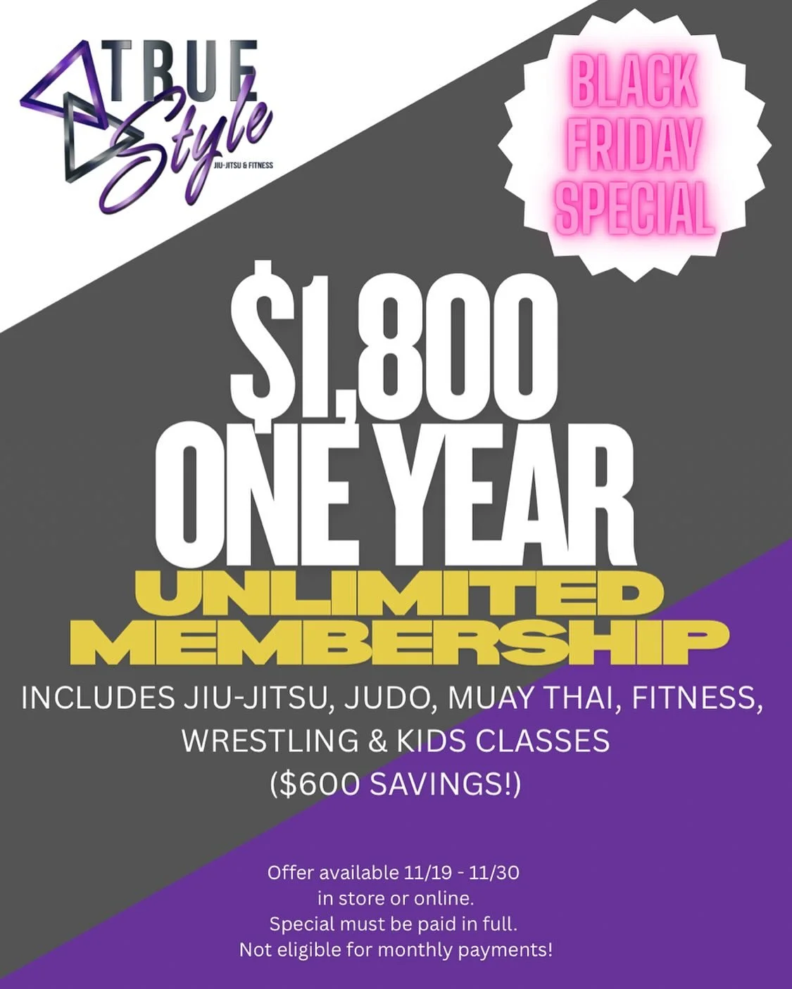 This Black Friday Special has True Style 😎

Team True Style is offering an amazing special for Black Friday 😉

Get a $600 discount when you lock in a year of training good for all classes we offer. Special is valid Wednesday, 11/19 through Sunday, 