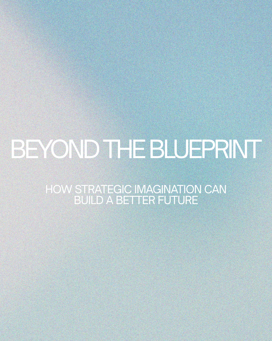 Beyond the Blueprint: How Strategic Imagination Can Build a Better Future