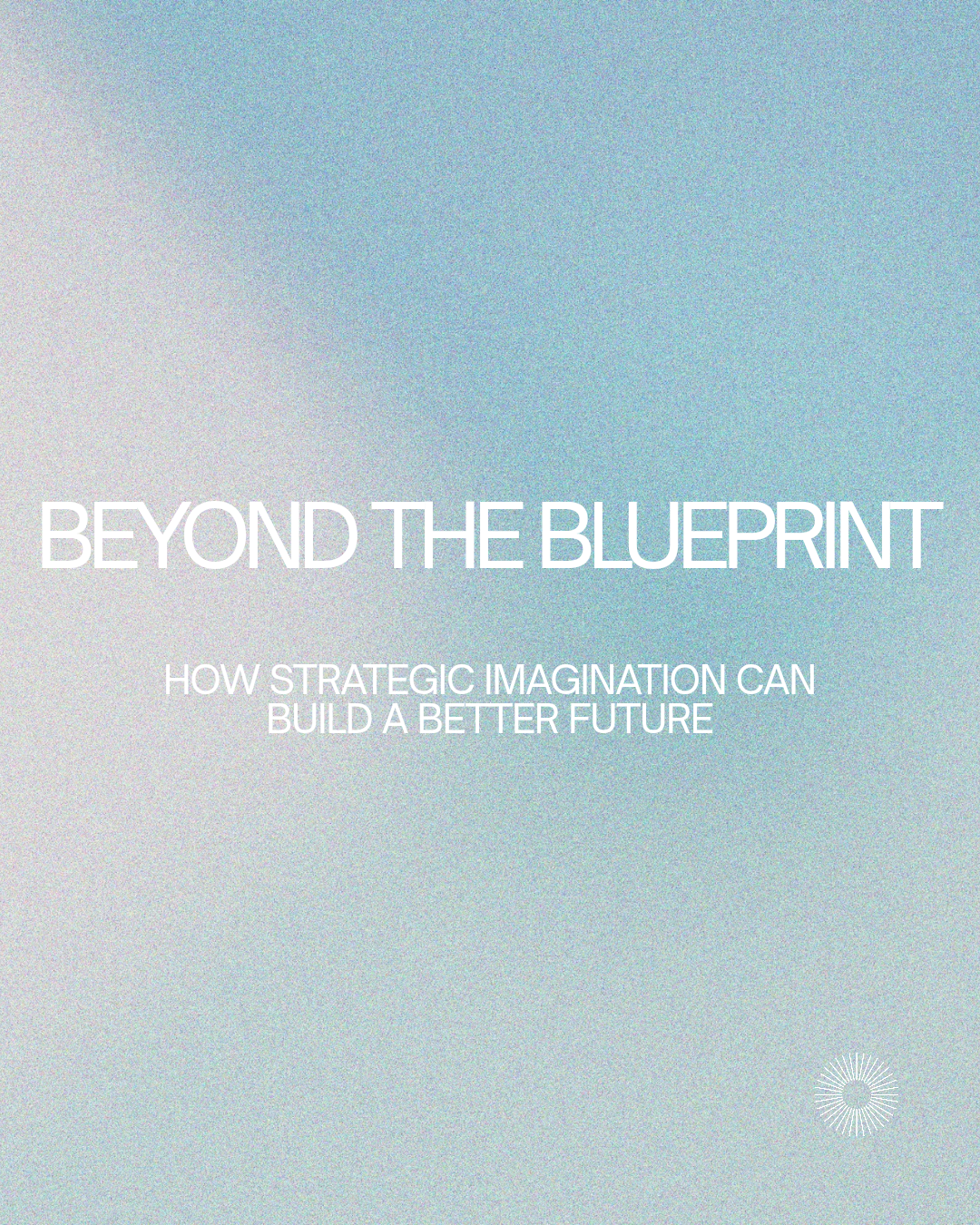 Beyond the Blueprint: How Strategic Imagination Can Build a Better Future