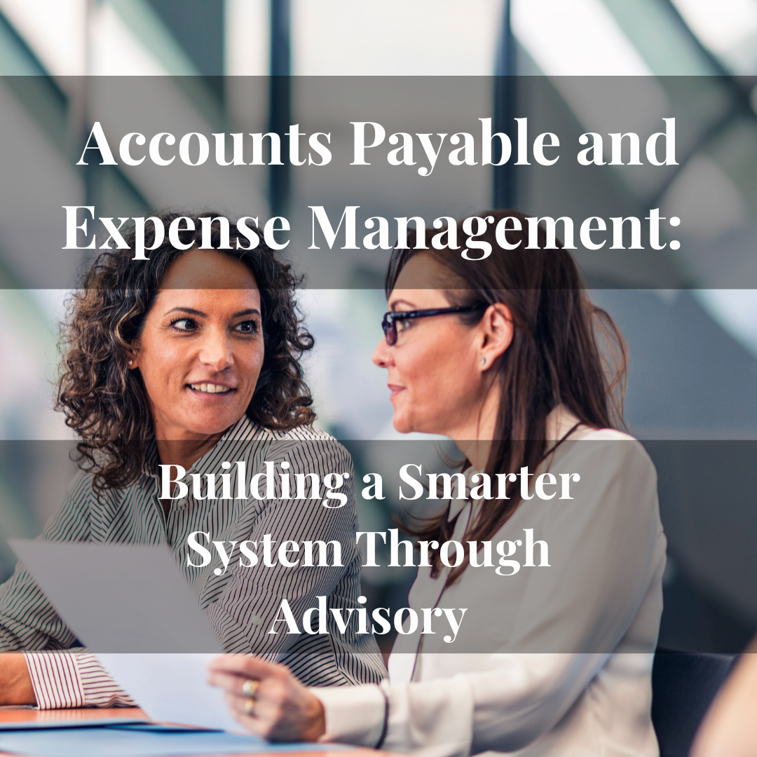 Accounts Payable &amp; Expense Management: Building a Smarter System Through Advisory
