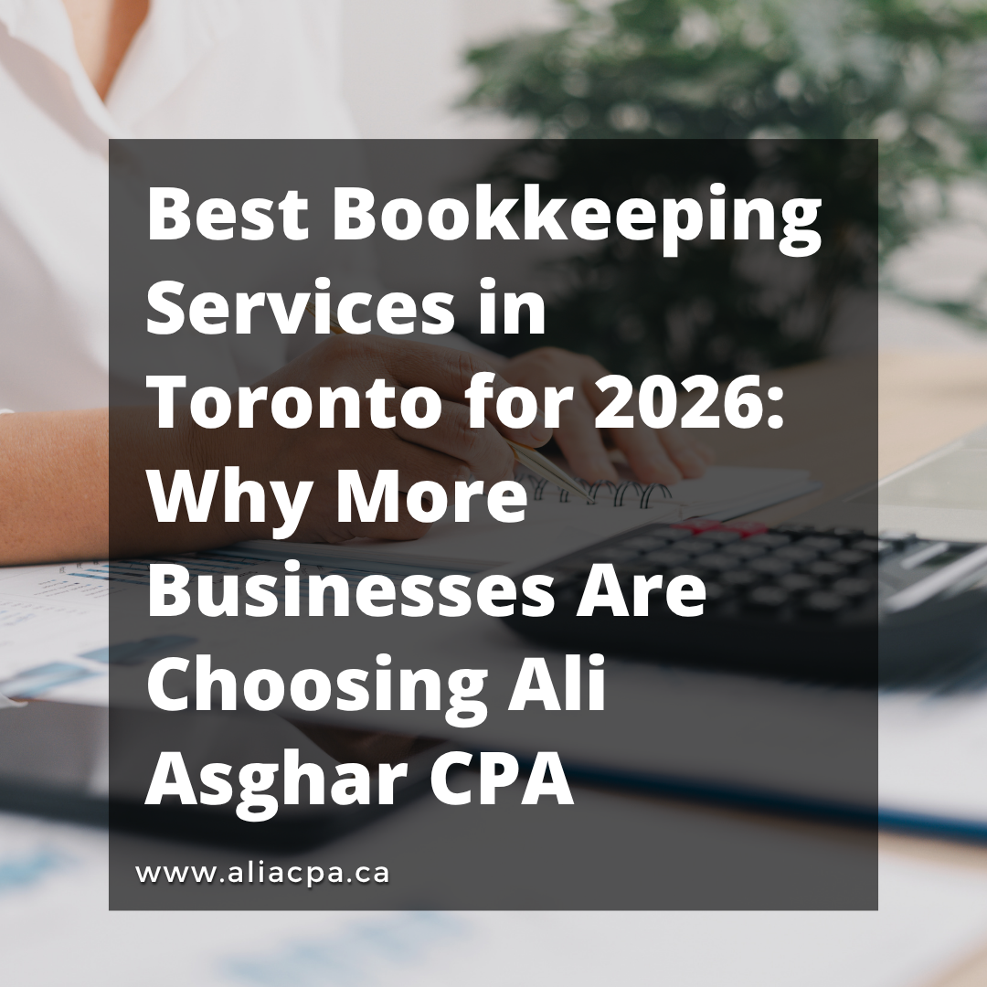 Best Bookkeeping Services in Toronto for 2026: Why More Businesses Are Choosing Ali Asghar CPA