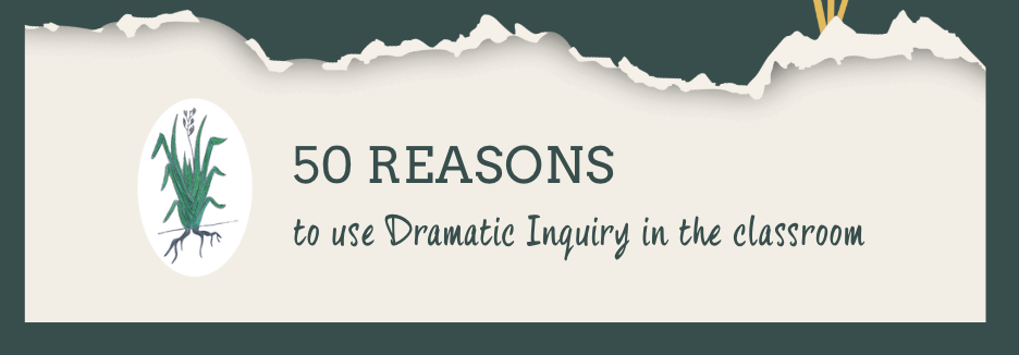 50 reasons to use Dramatic INquiry in the Classroom