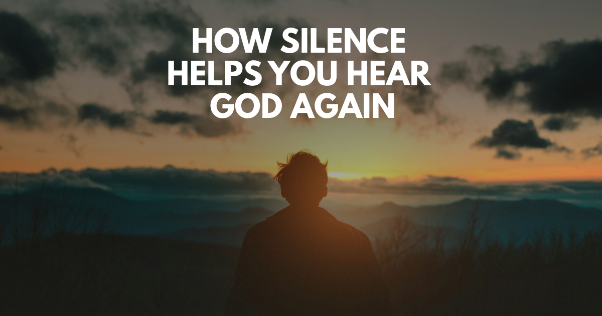 How Silence Helps You Hear God Again