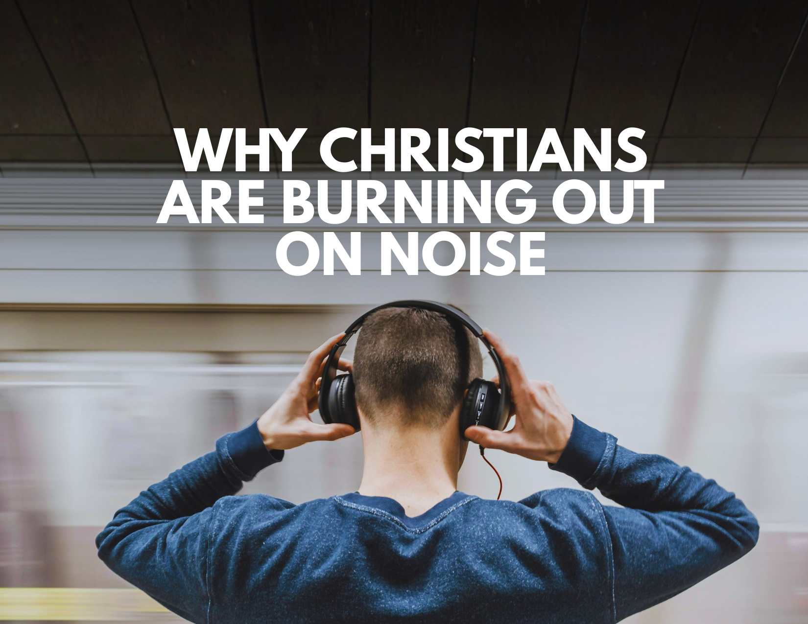 Why Christians Are Burning Out on Noise