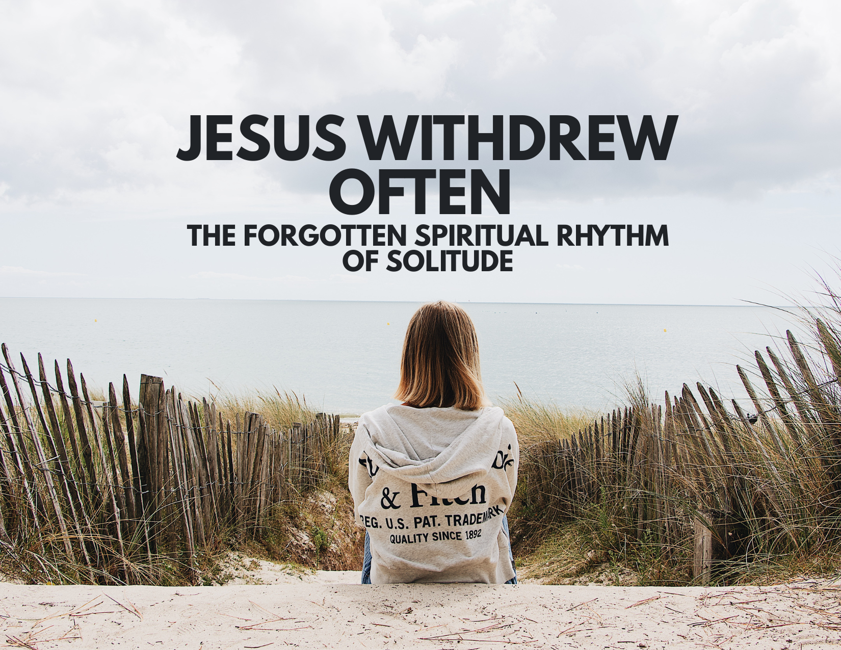 Jesus Withdrew Often: The Forgotten Spiritual Rhythm of Solitude