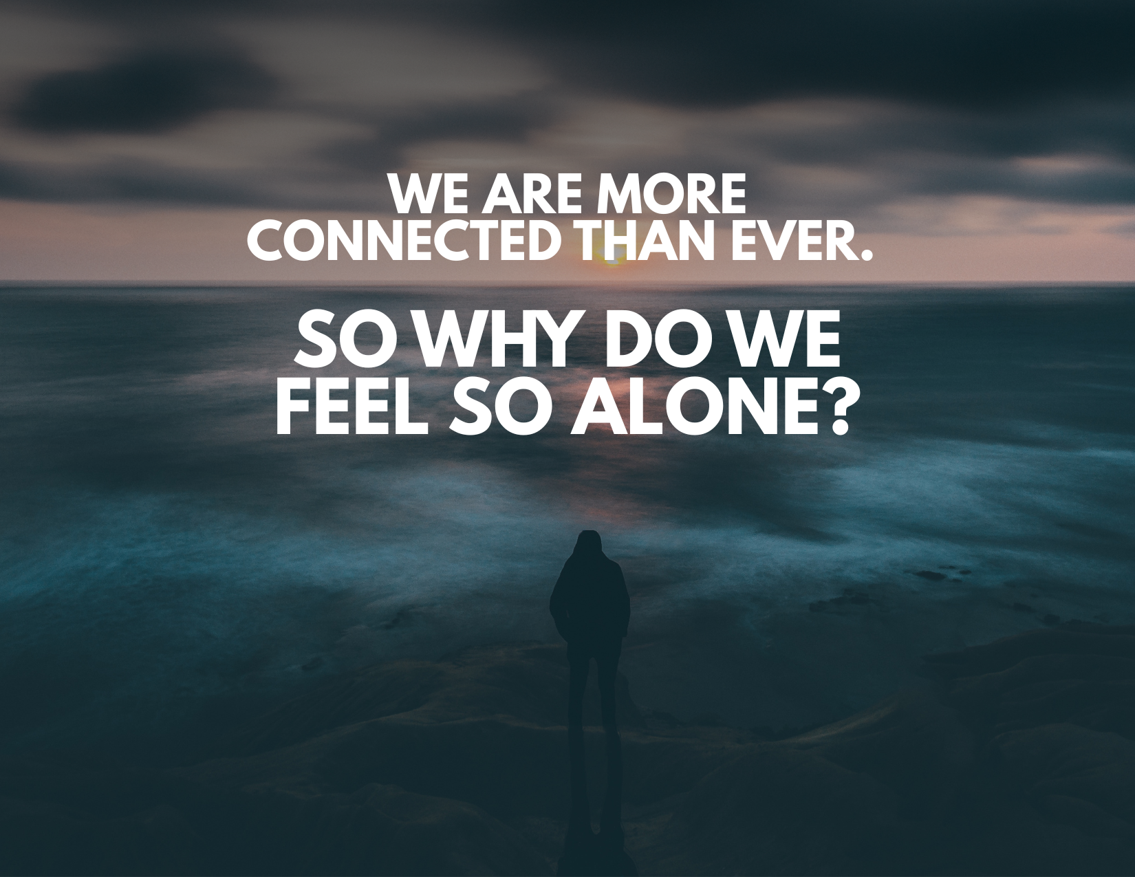 We Are More Connected Than Ever. So Why Do We Feel So Alone?