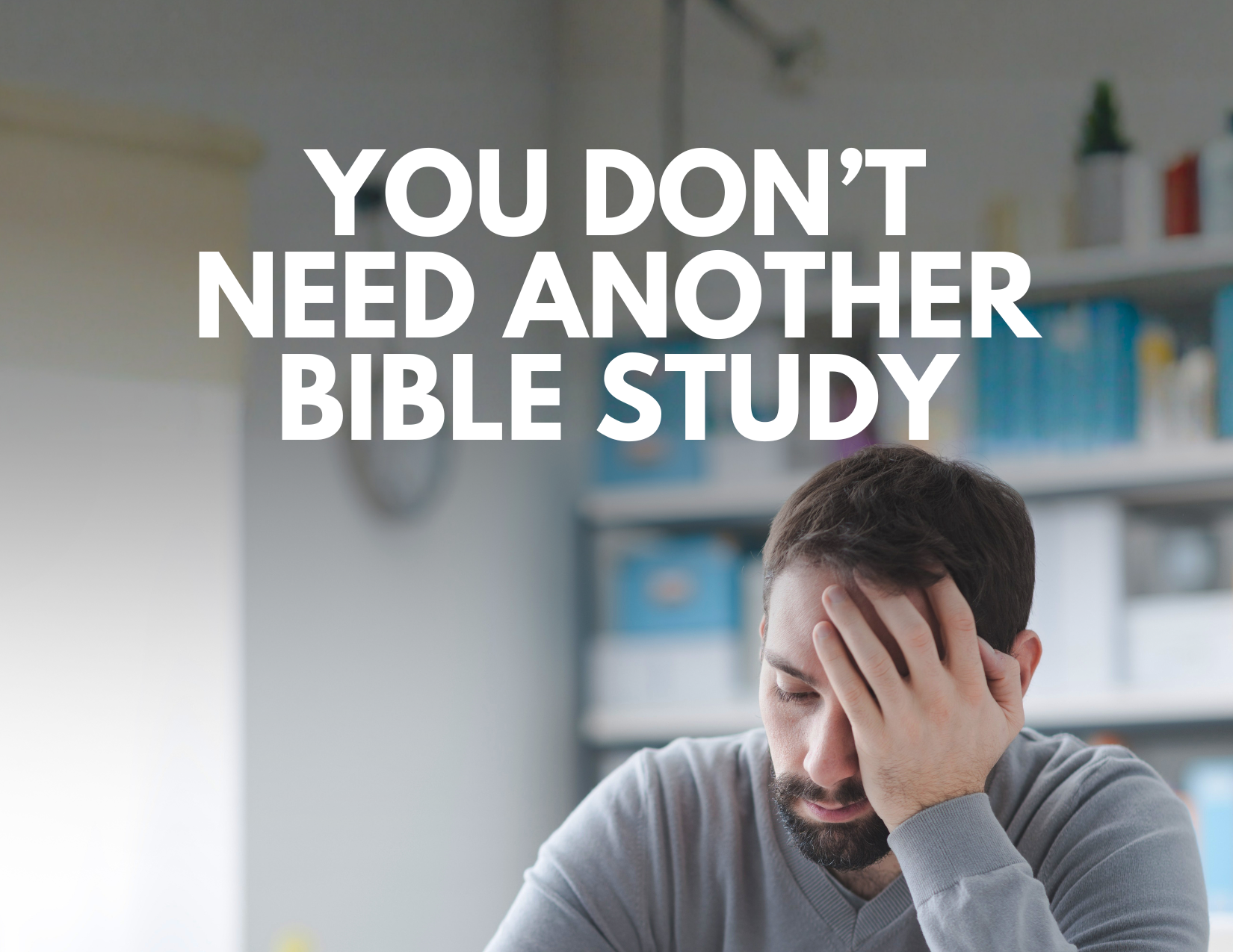 You Don't Need Another Conference, teaching or bible study…
