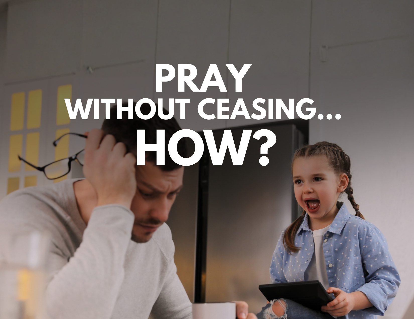 Pray Without Ceasing: How?