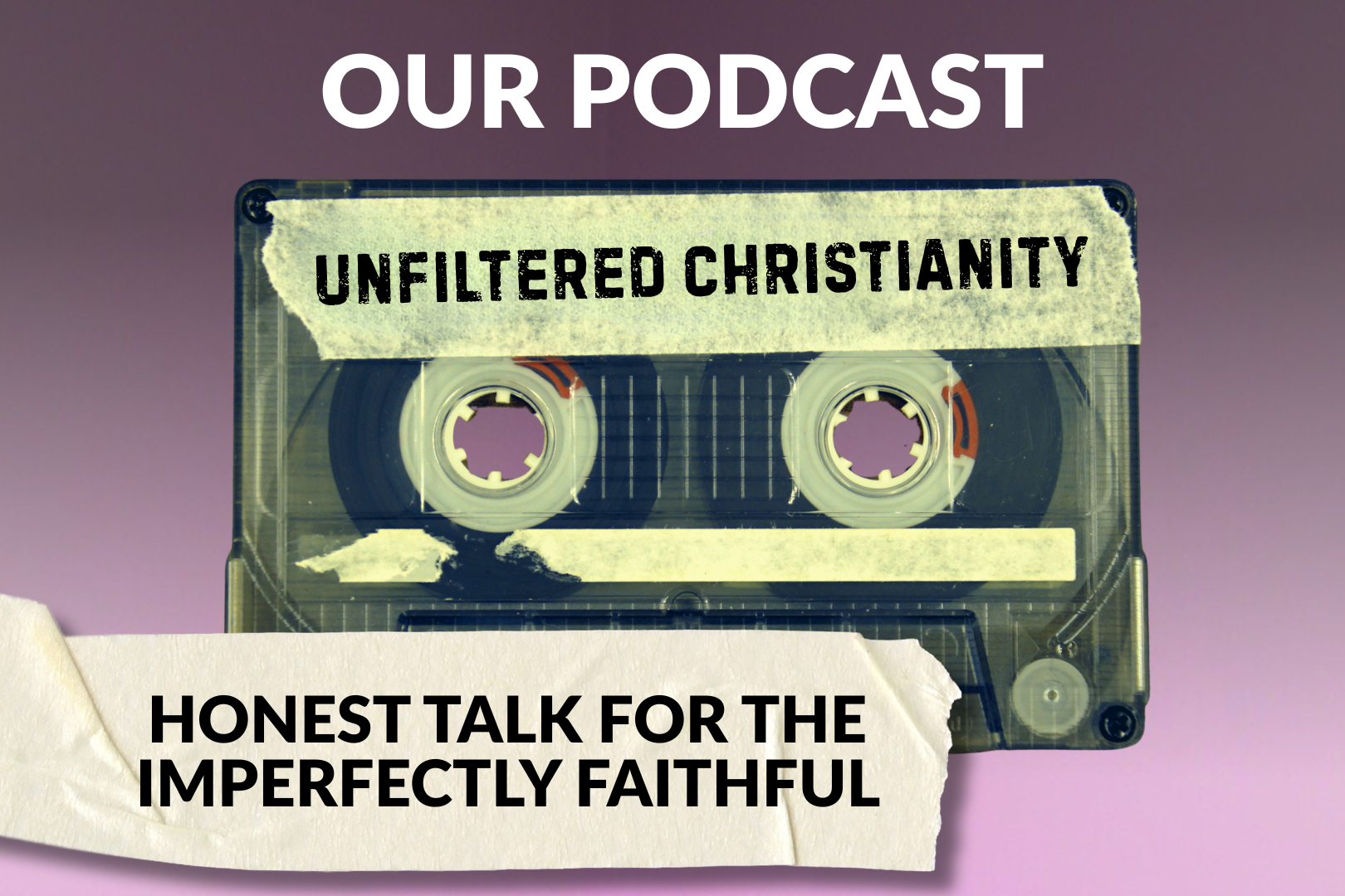 A cassette tape with handwritten labels reading 'Our Podcast' and 'Unfiltered Christianity,' with an additional torn paper label stating 'Honest Talk for the Imperfectly Faithful,' set against a pink background.