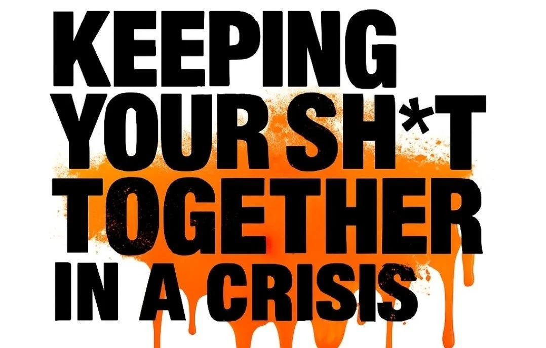 Keeping Your Sh*t Together in a Crisis