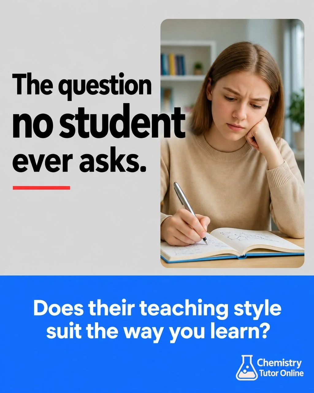 When a student is looking for a tutor, they nearly always ask the same thing: do you know the subject? What grades do your students get?

Almost nobody asks the question that actually decides whether tutoring works. Does the way you teach fit the way