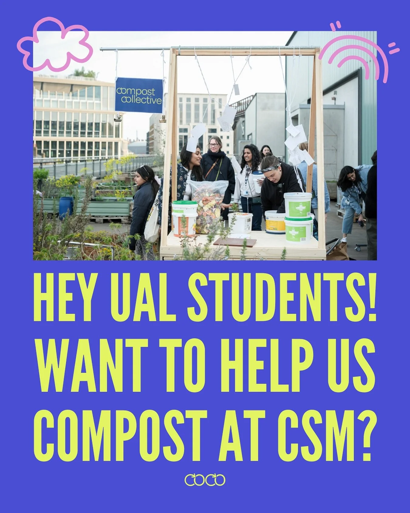 Calling UAL Students!
We&rsquo;re looking for UAL students who want to get their hands in the soil and help us grow more composting projects on the CSM roof terrace.

This is a chance to work in symbiosis: we need your energy and labour to care for t