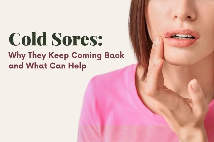 Cold Sores: Why They Keep Coming Back and What Can Help