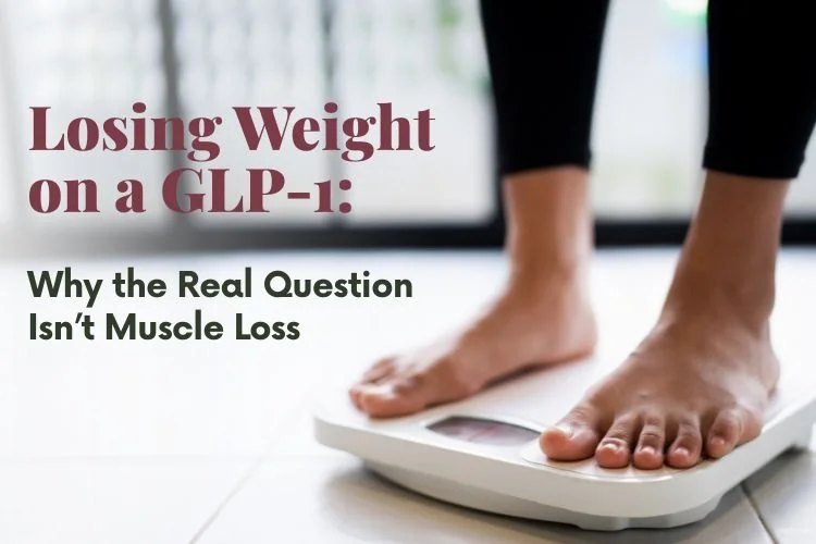 Losing Weight on a GLP-1: Why the Real Question Isn’t Muscle Loss