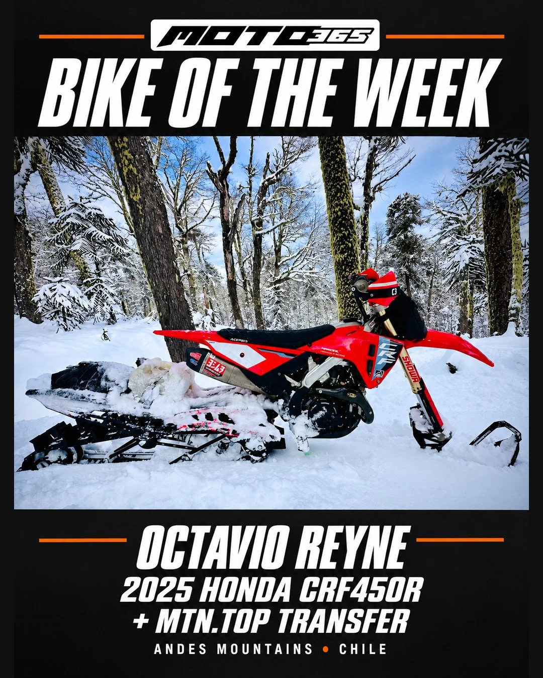 BIKE OF THE WEEK: Octavio Reyne

2025 Honda CRF450R / @mtntopsnowbikes Transfer 126

@oreyne has been snowbiking in Chile&rsquo;s Andes Mountains since 2016. His Honda has a Yoshimura exhaust, RMS suspension, Acerbis X-Air seat, Sidehillmoto pegs and
