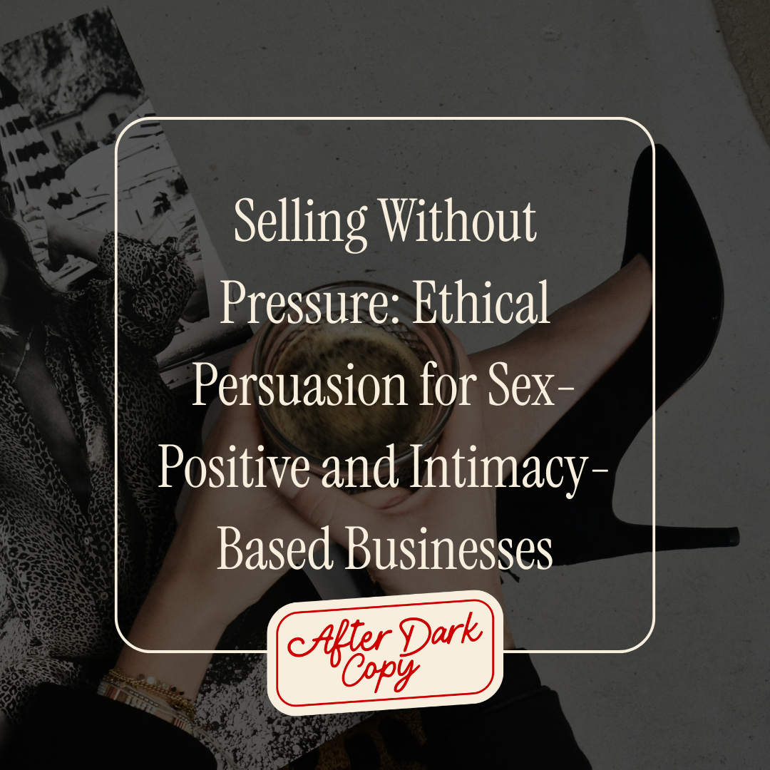 Selling Without Pressure: Ethical Persuasion for Sex-Positive and Intimacy-Based Businesses