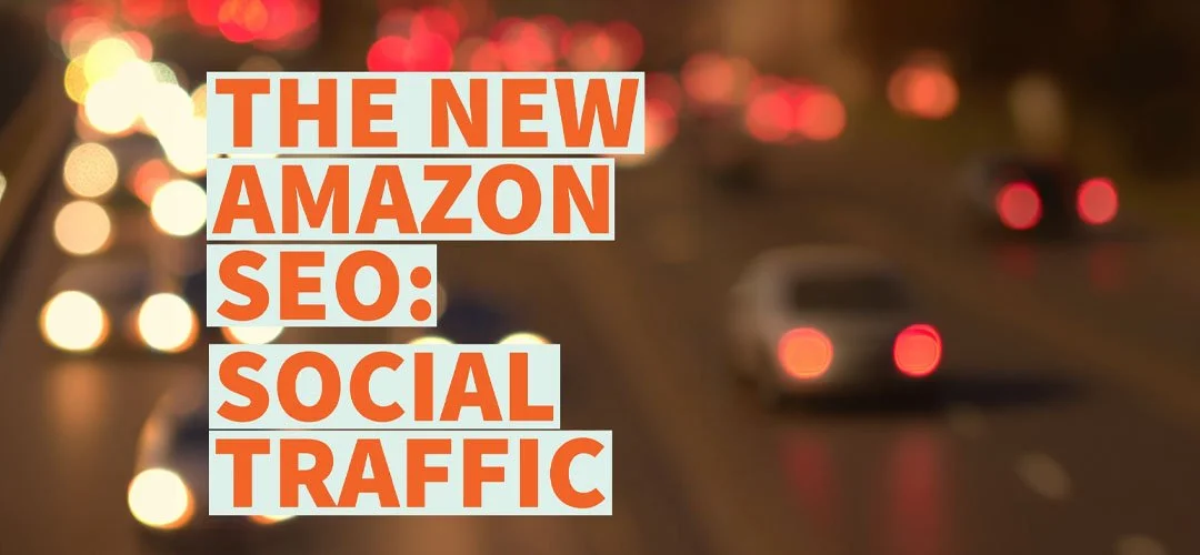 The New Amazon SEO: How Social Traffic Helps You Rank and Convert