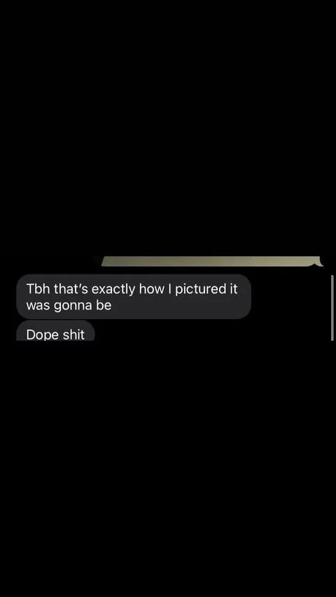Screenshot of a text message conversation with a black background, showing messages: 'Tbh that's exactly how I pictured it was gonna be' and 'Dope shit'.