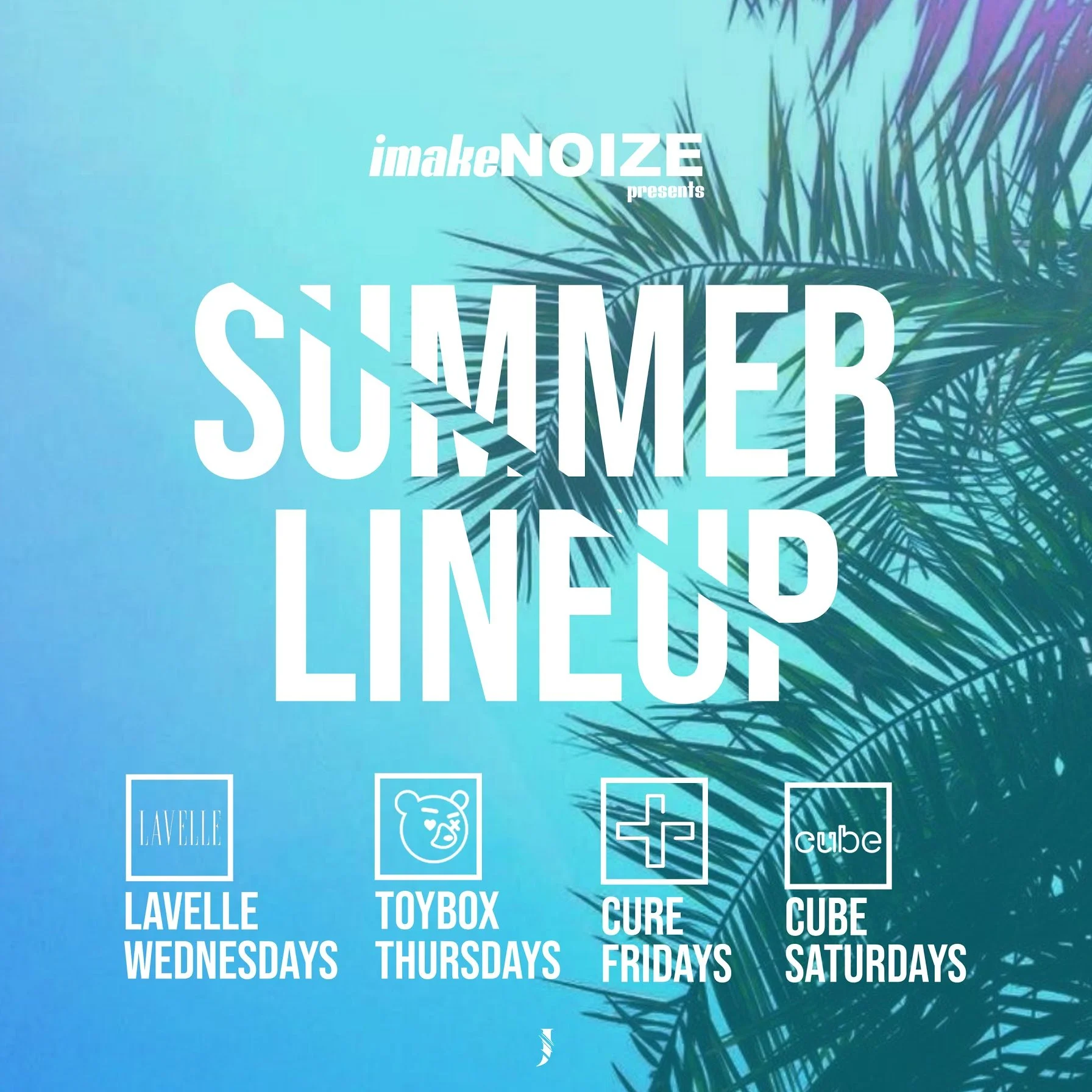 Event poster with a blue background and palm tree leaves, promoting a summer lineup for a series of events called imakeNOIZE. Events include Lavelle Wednesdays, Toybox Thursdays, Cure Fridays, and Cube Saturdays.