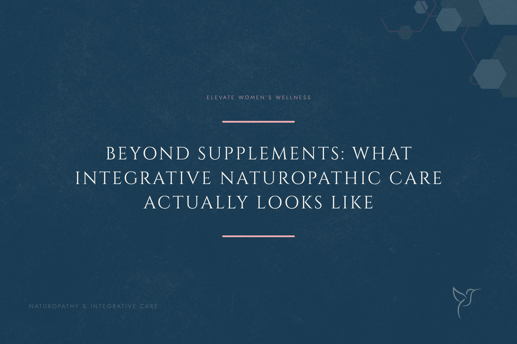Beyond Supplements: What Integrative Naturopathic Care Actually Looks Like