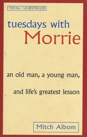 Tuesdays With Morrie: An Old Man, a Young Man, and Life’s Greatest Lesson