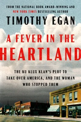 A Fever in the Heartland: The Ku Klux Klan’s Plot to Take Over America and the Woman who Stopped Them