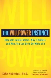 The Willpower Instinct: How Self-Control Works, Why it Matters, and What You Can Do To Get More of It&nbsp;