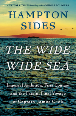 The Wide Wide Sea: Imperial Ambition, First Contact, and the Fateful Final Voyage of Captain James Cook