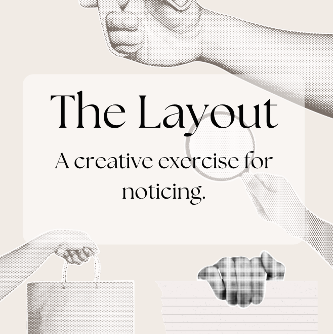 Illustration of hands holding various objects with text reading 'The Layout: A creative exercise for noticing'.