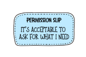 Permission slip reminding readers that it is acceptable to ask for what they need.