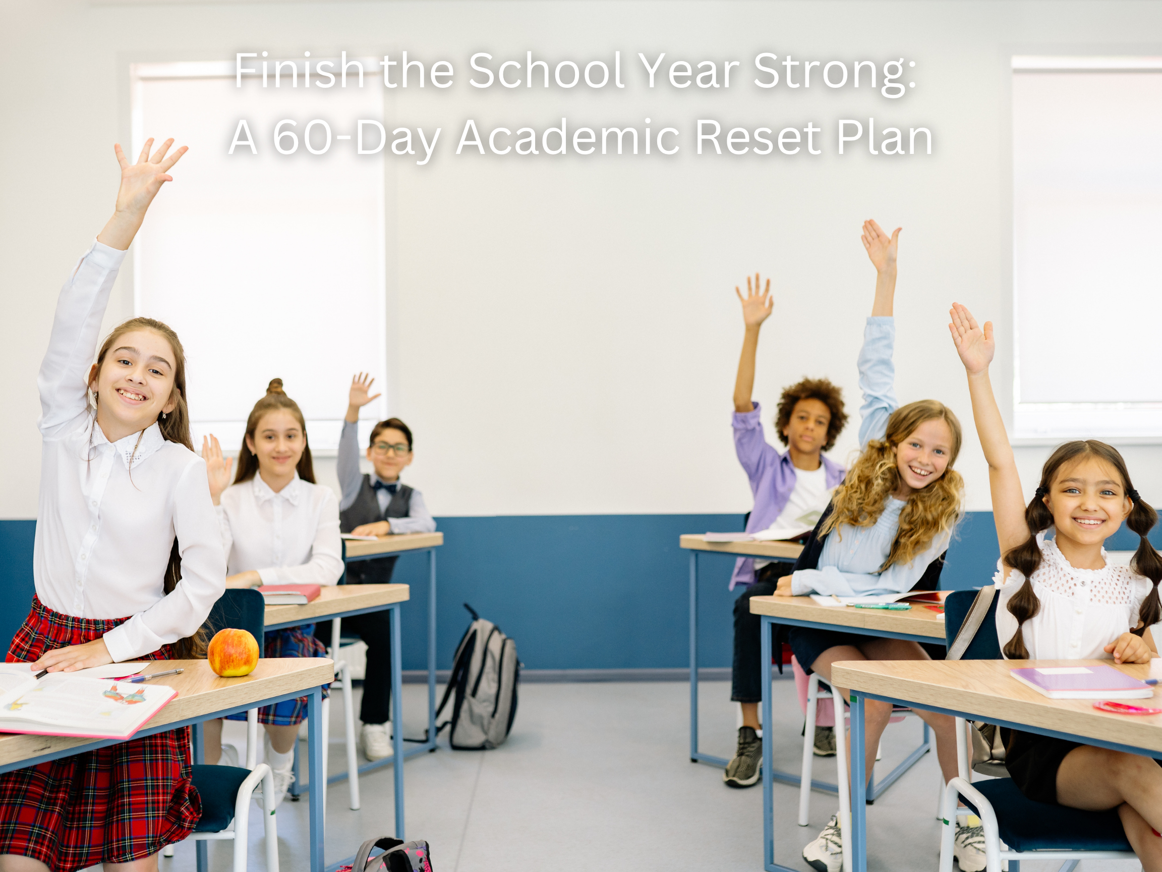 Finish the School Year Strong: A 60-Day Academic Reset Plan