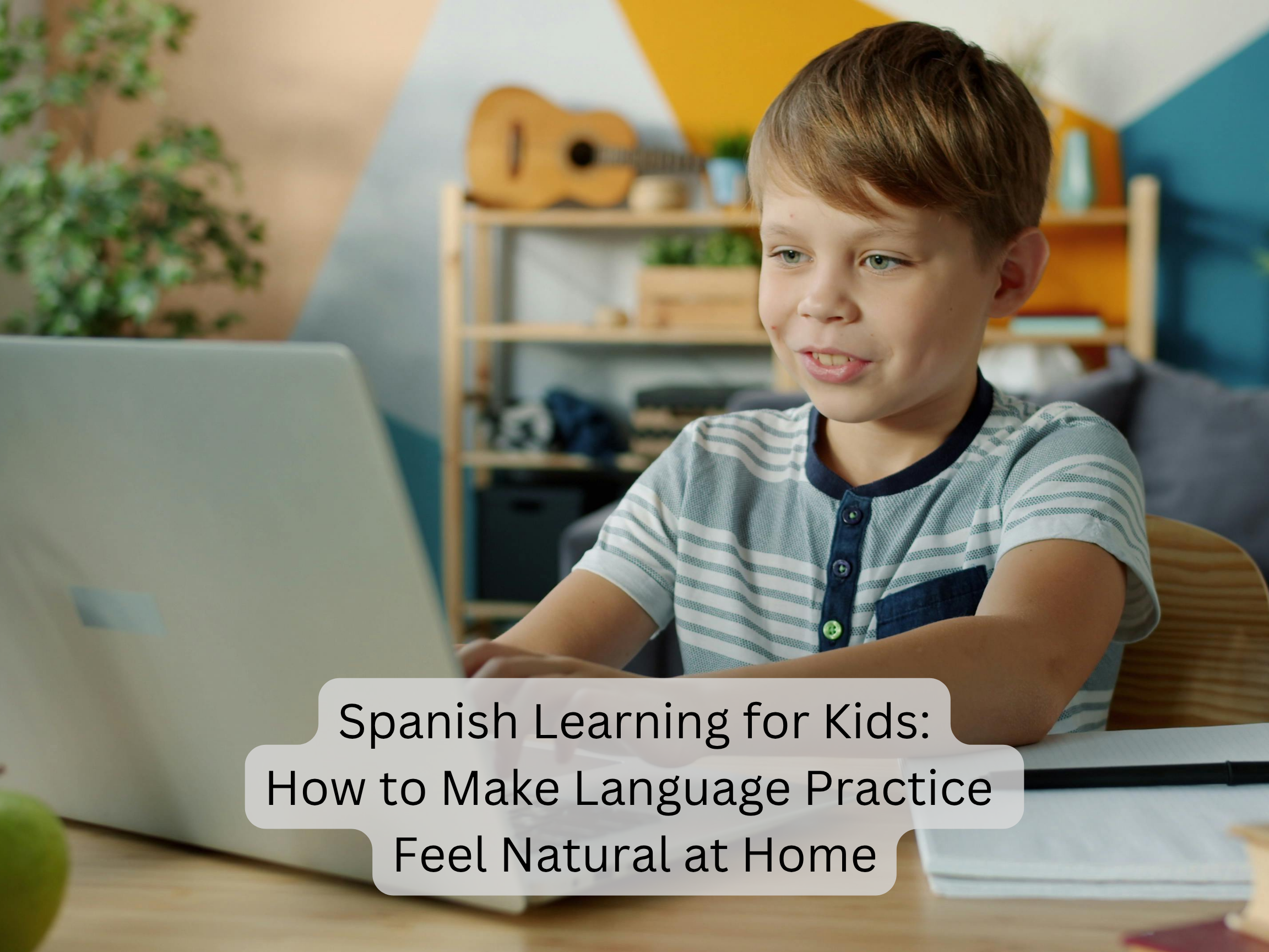 Spanish Learning for Kids: How to Make Language Practice Feel Natural at Home