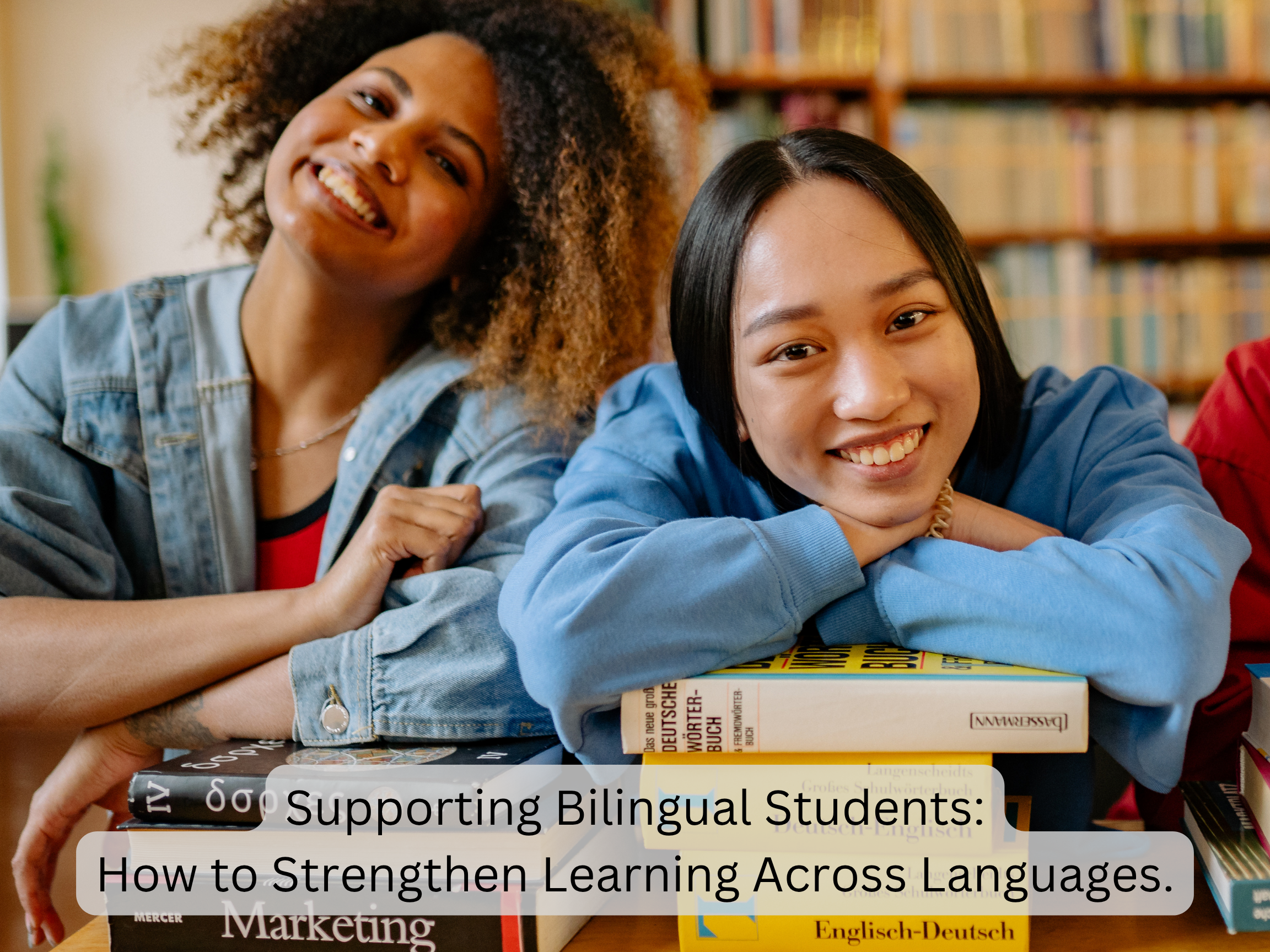Supporting Bilingual Students: How to Strengthen Learning Across Languages
